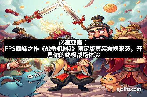 必赢亚赢：FPS巅峰之作《战争机器2》限定版套装震撼来袭，开启你的终极战场体验